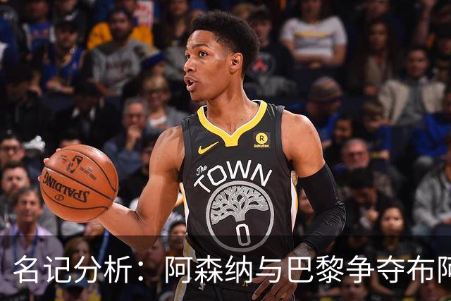名记分析：阿森纳与巴黎争夺布阿迪，佐利斯加盟枪手前景乐观！